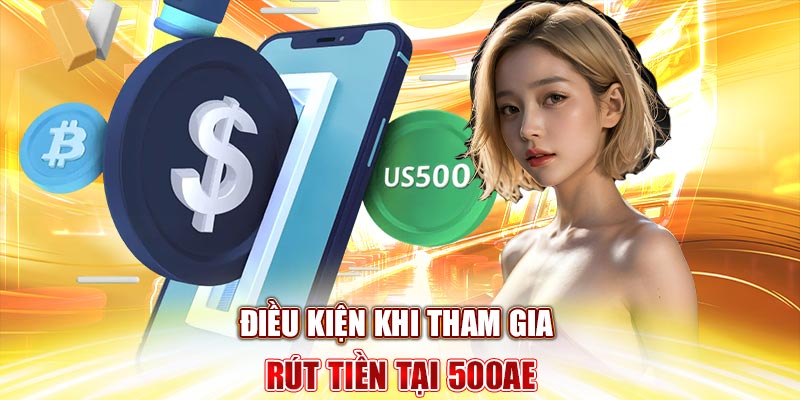 Điều kiện khi tham gia rút tiền tại 500ae