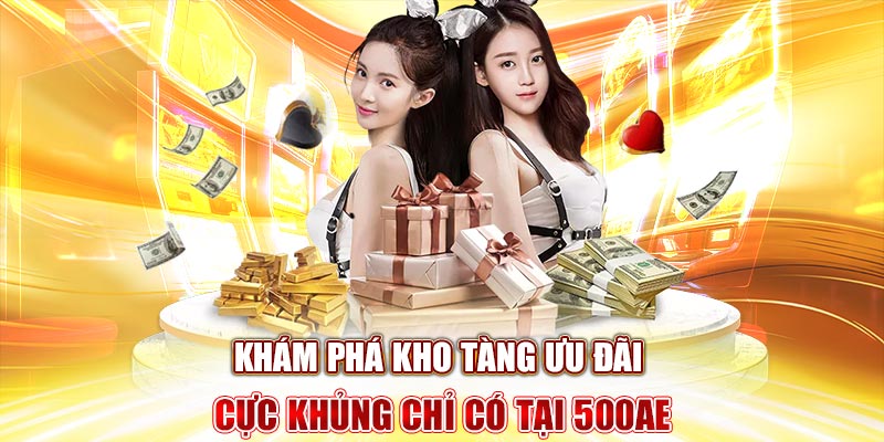 Khám phá kho tàng ưu đãi cực khủng chỉ có tại 500ae